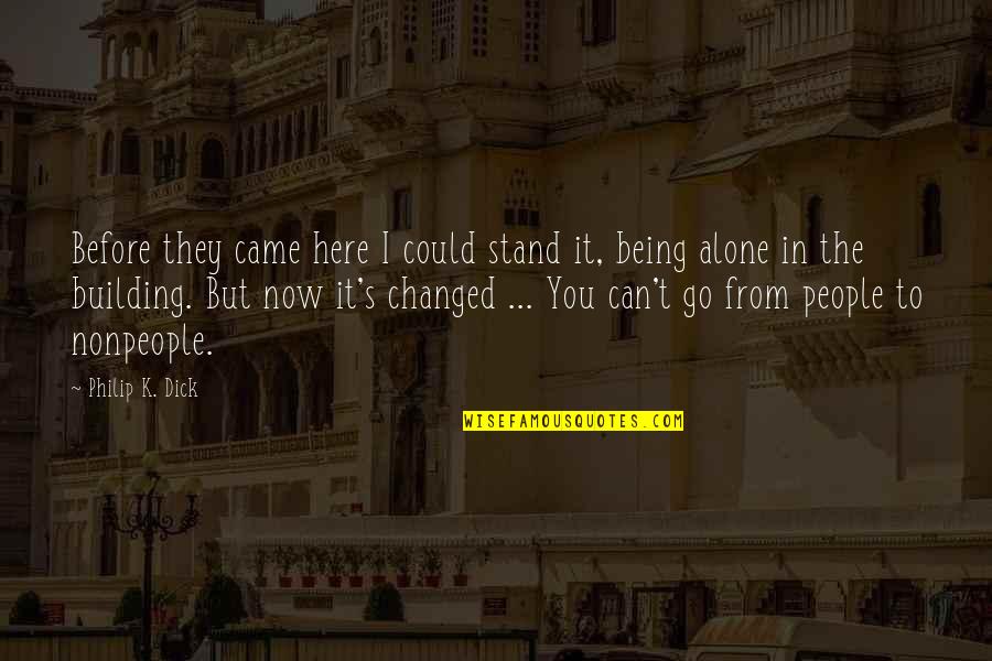 I'll Stand Alone Quotes By Philip K. Dick: Before they came here I could stand it,