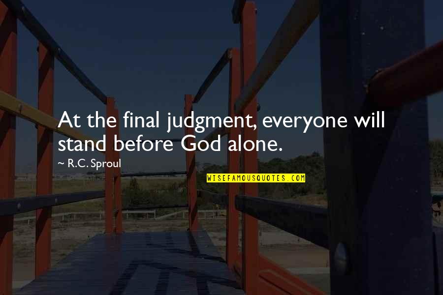 I'll Stand Alone Quotes By R.C. Sproul: At the final judgment, everyone will stand before