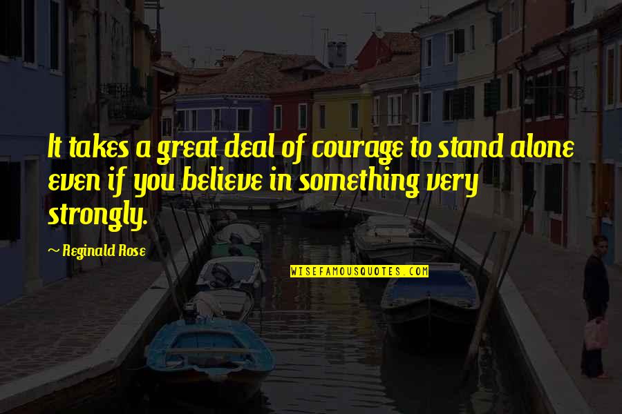 I'll Stand Alone Quotes By Reginald Rose: It takes a great deal of courage to