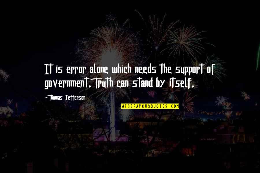 I'll Stand Alone Quotes By Thomas Jefferson: It is error alone which needs the support