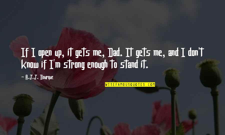 I'll Stand Strong Quotes By A.J.J. Bourque: If I open up, it gets me, Dad.