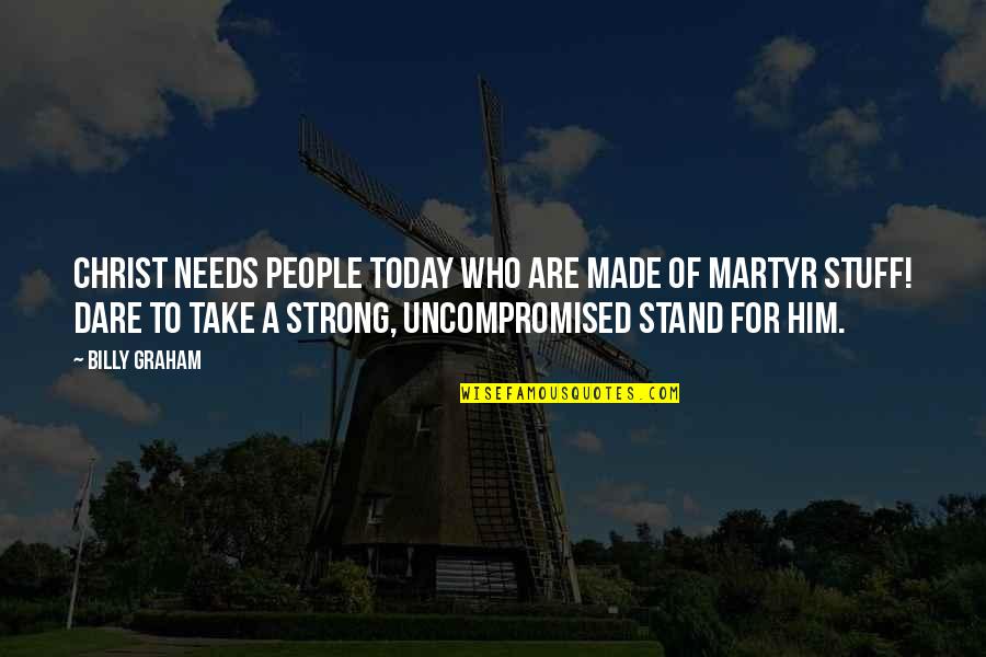 I'll Stand Strong Quotes By Billy Graham: Christ needs people today who are made of