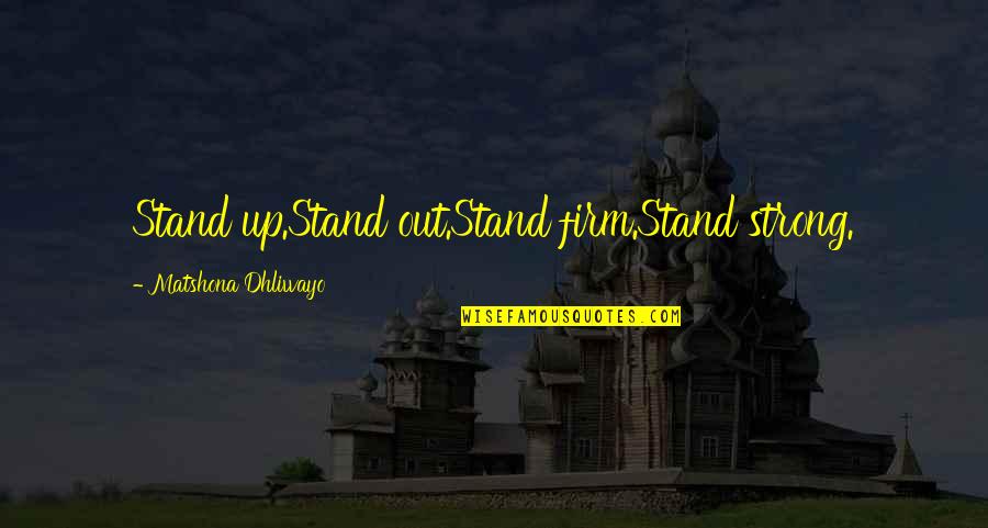 I'll Stand Strong Quotes By Matshona Dhliwayo: Stand up.Stand out.Stand firm.Stand strong.
