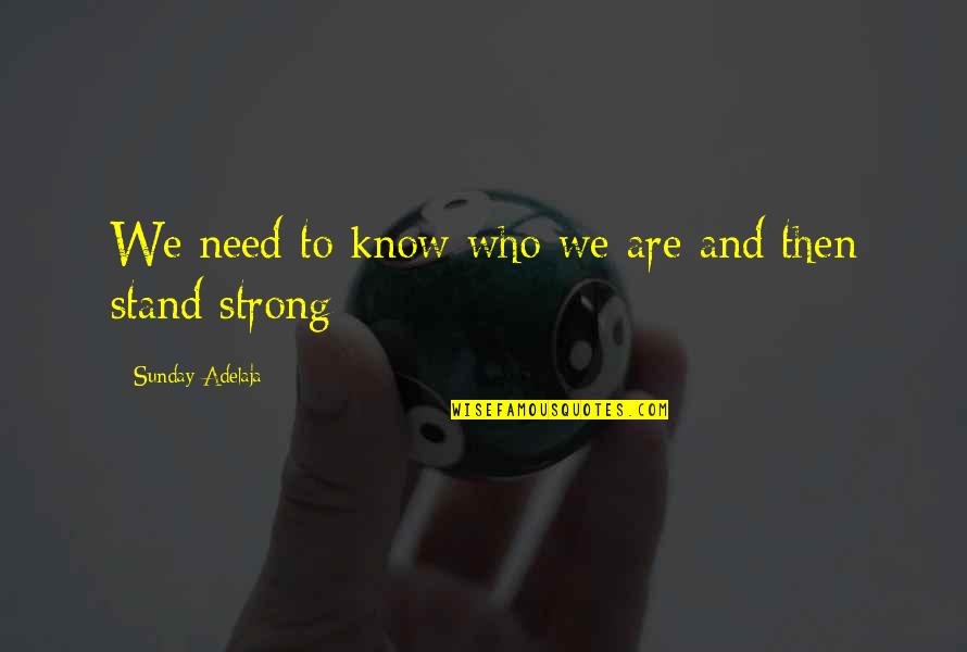 I'll Stand Strong Quotes By Sunday Adelaja: We need to know who we are and