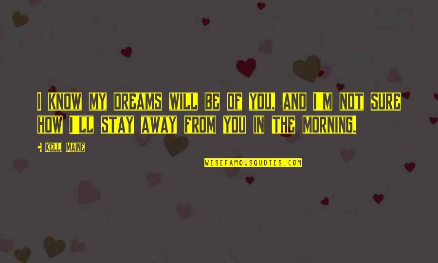 I'll Stay Away From You Quotes By Kelli Maine: I know my dreams will be of you,