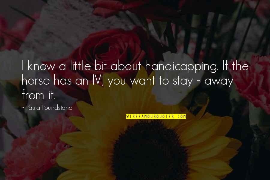 I'll Stay Away From You Quotes By Paula Poundstone: I know a little bit about handicapping. If