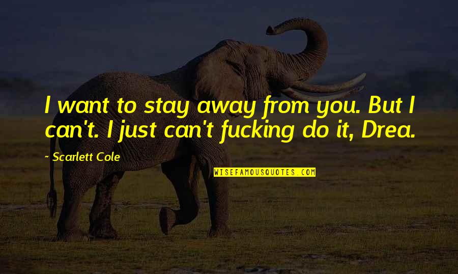 I'll Stay Away From You Quotes By Scarlett Cole: I want to stay away from you. But