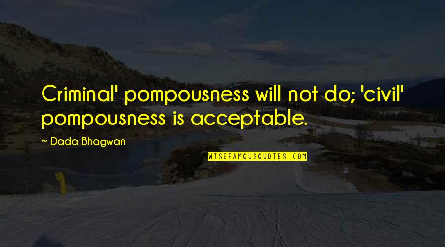 Ill Stay Single Until Quotes By Dada Bhagwan: Criminal' pompousness will not do; 'civil' pompousness is