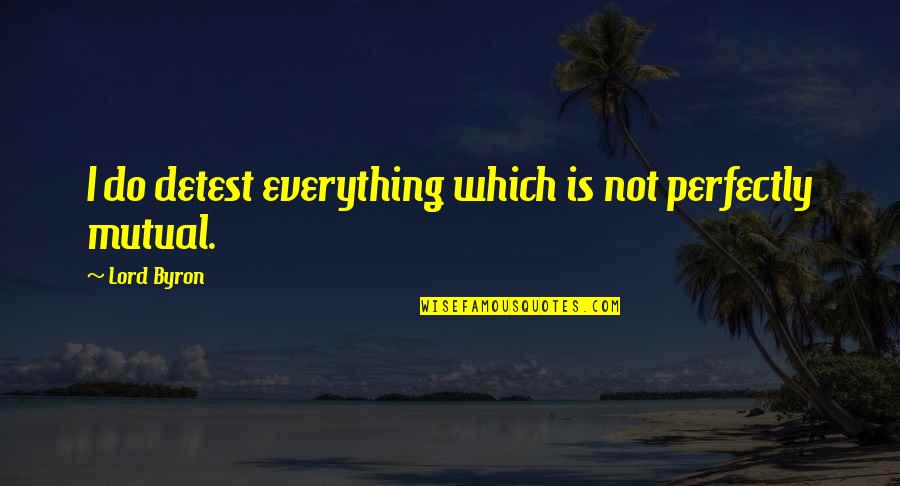 Ill Stay Single Until Quotes By Lord Byron: I do detest everything which is not perfectly