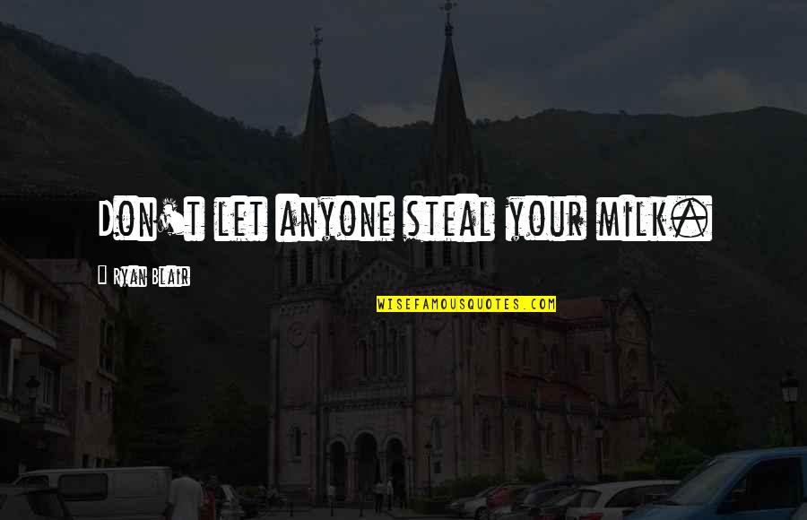 I'll Steal Your Heart Quotes By Ryan Blair: Don't let anyone steal your milk. I'll Steal Your Heart Quotes By Ryan Blair: Don't let anyone steal your milk.