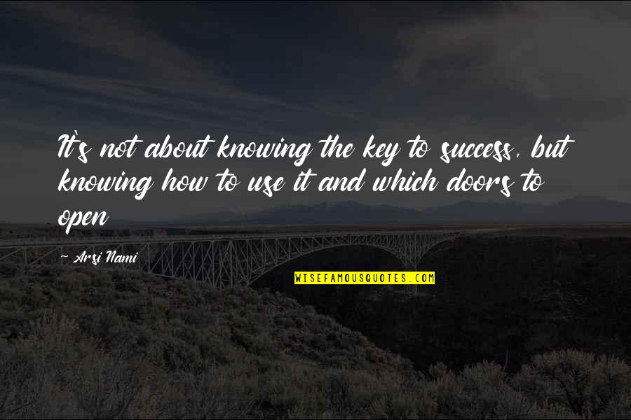 Ill Still Be Here Quotes By Arsi Nami: It's not about knowing the key to success, Ill Still Be Here Quotes By Arsi Nami: It's not about knowing the key to success,