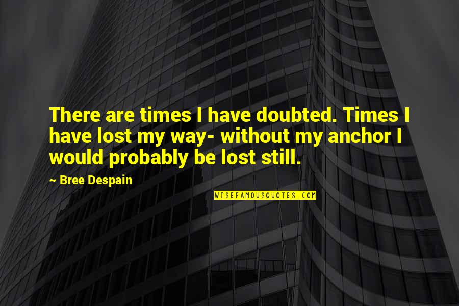 I'll Still Be There Quotes By Bree Despain: There are times I have doubted. Times I I'll Still Be There Quotes By Bree Despain: There are times I have doubted. Times I