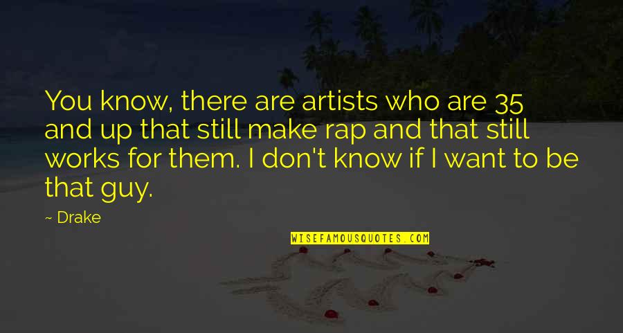 I'll Still Be There Quotes By Drake: You know, there are artists who are 35 I'll Still Be There Quotes By Drake: You know, there are artists who are 35