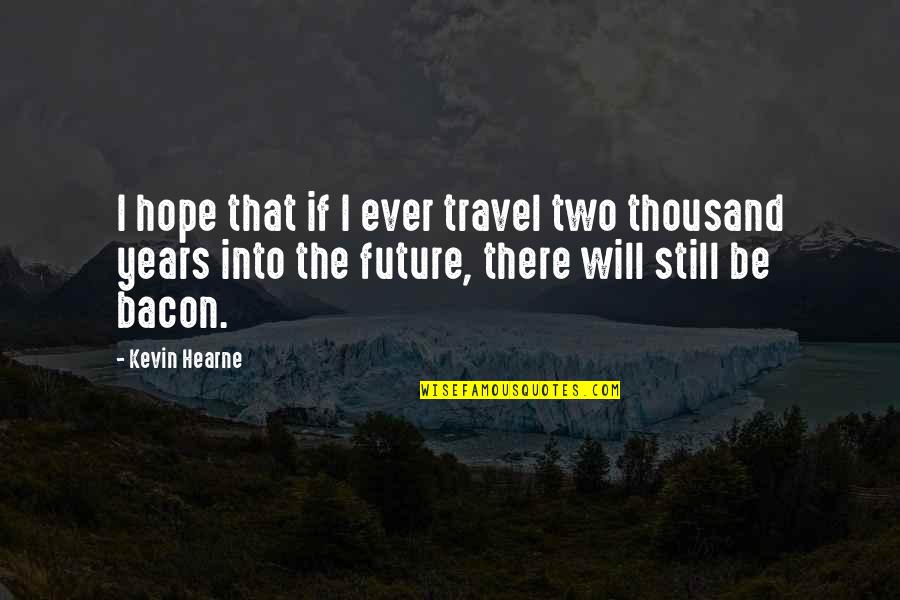 I'll Still Be There Quotes By Kevin Hearne: I hope that if I ever travel two I'll Still Be There Quotes By Kevin Hearne: I hope that if I ever travel two