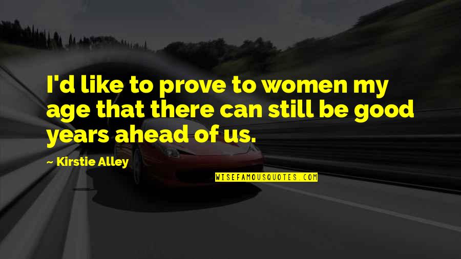 I'll Still Be There Quotes By Kirstie Alley: I'd like to prove to women my age