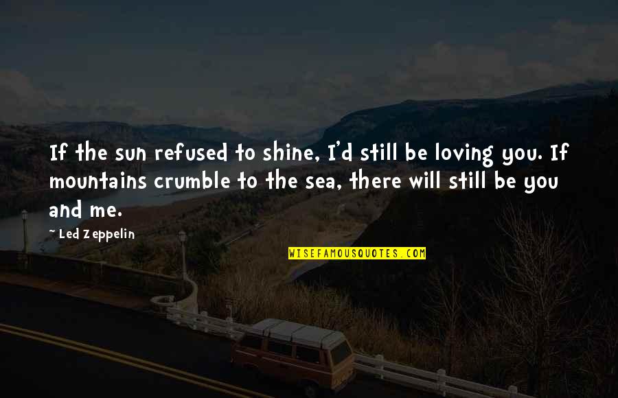 I'll Still Be There Quotes By Led Zeppelin: If the sun refused to shine, I'd still I'll Still Be There Quotes By Led Zeppelin: If the sun refused to shine, I'd still
