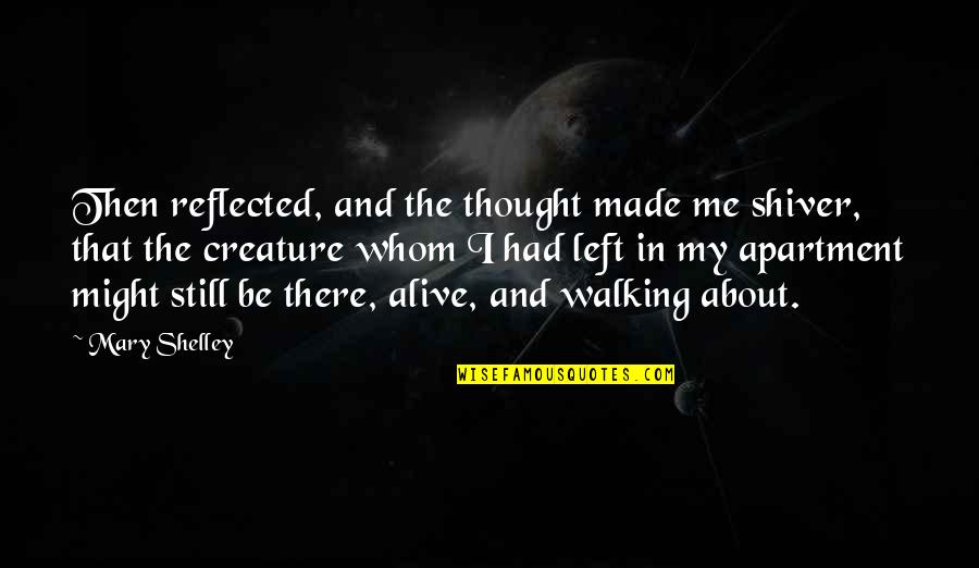 I'll Still Be There Quotes By Mary Shelley: Then reflected, and the thought made me shiver, I'll Still Be There Quotes By Mary Shelley: Then reflected, and the thought made me shiver,