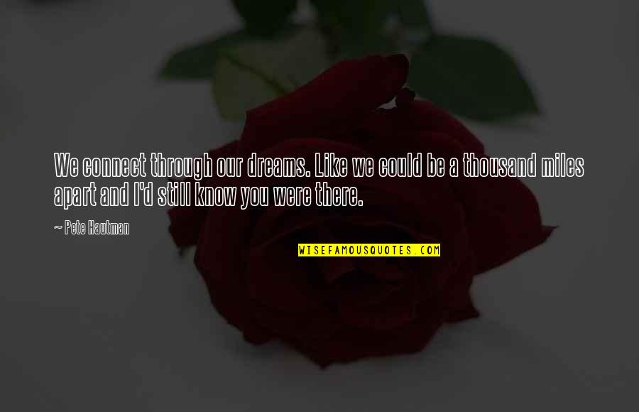 I'll Still Be There Quotes By Pete Hautman: We connect through our dreams. Like we could I'll Still Be There Quotes By Pete Hautman: We connect through our dreams. Like we could