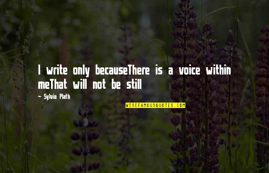 I'll Still Be There Quotes By Sylvia Plath: I write only becauseThere is a voice within