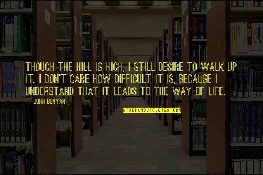 I'll Still Care Quotes By John Bunyan: Though the hill is high, I still desire