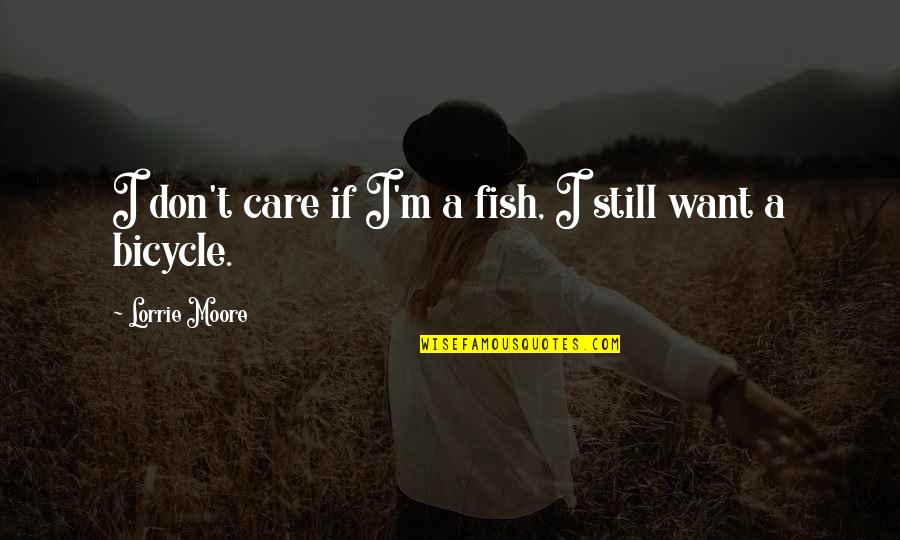 I'll Still Care Quotes By Lorrie Moore: I don't care if I'm a fish, I