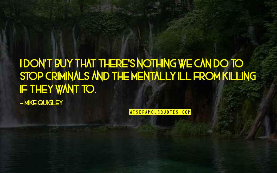 Ill Stop Quotes By Mike Quigley: I don't buy that there's nothing we can