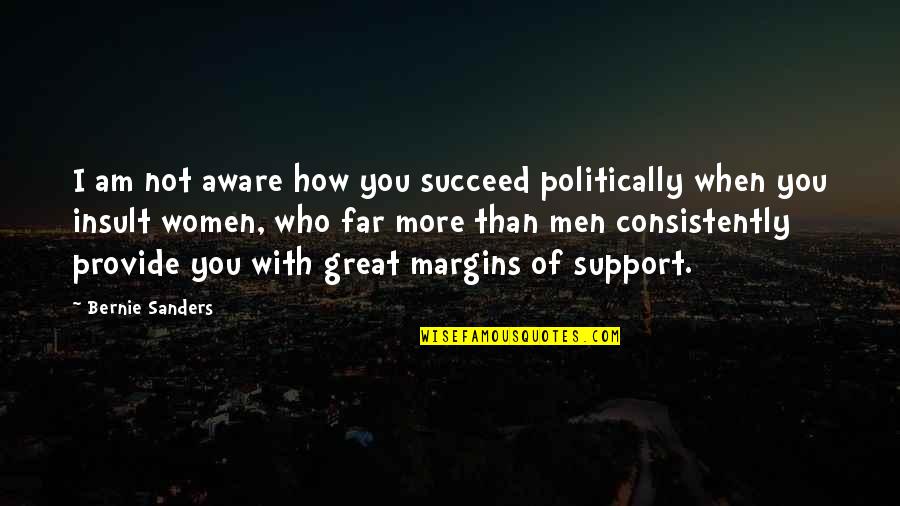 I'll Support You Quotes By Bernie Sanders: I am not aware how you succeed politically