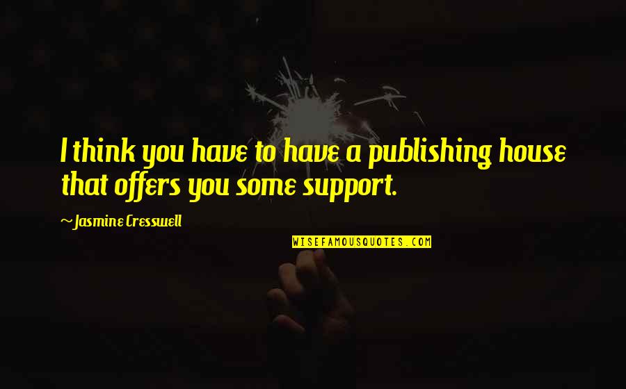I'll Support You Quotes By Jasmine Cresswell: I think you have to have a publishing