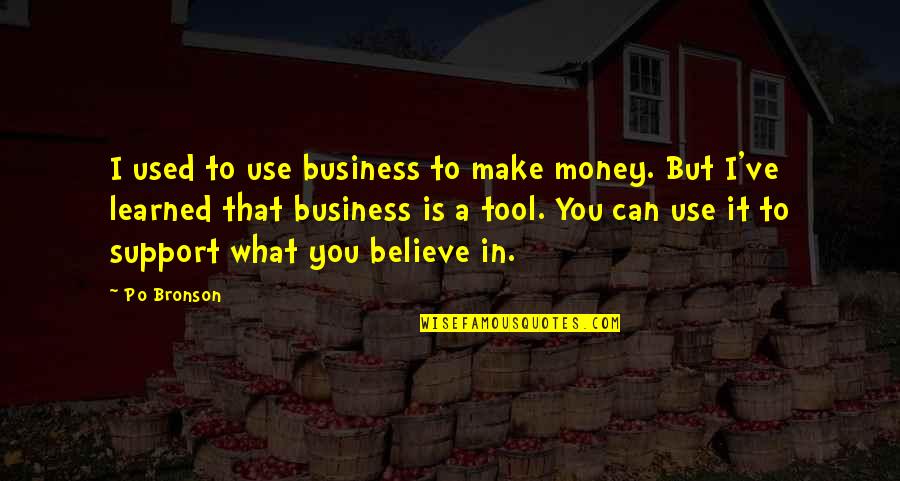 I'll Support You Quotes By Po Bronson: I used to use business to make money.