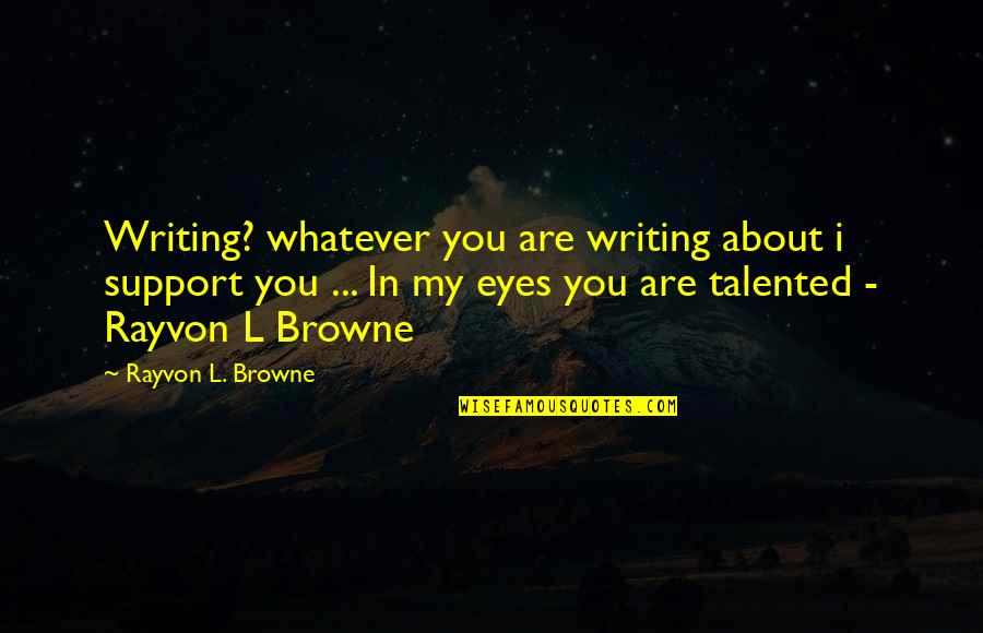 I'll Support You Quotes By Rayvon L. Browne: Writing? whatever you are writing about i support