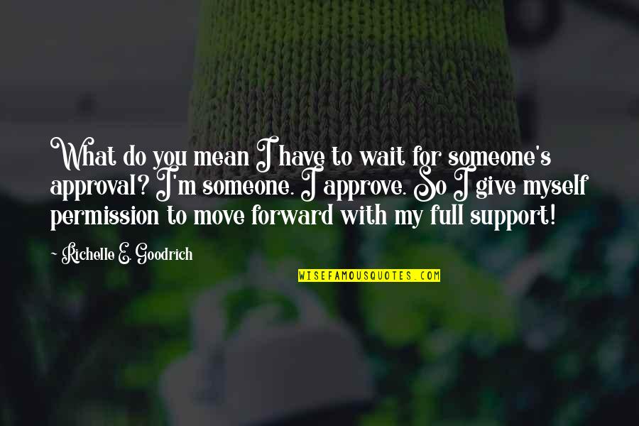 I'll Support You Quotes By Richelle E. Goodrich: What do you mean I have to wait
