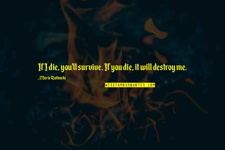 I'll Survive Without You Quotes By Marie Rutkoski: If I die, you'll survive. If you die, I'll Survive Without You Quotes By Marie Rutkoski: If I die, you'll survive. If you die,