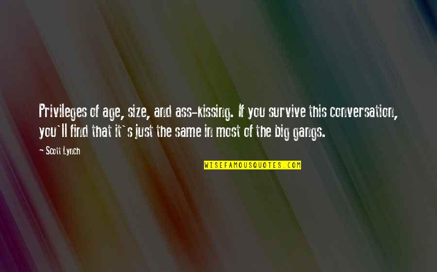 I'll Survive Without You Quotes By Scott Lynch: Privileges of age, size, and ass-kissing. If you I'll Survive Without You Quotes By Scott Lynch: Privileges of age, size, and ass-kissing. If you