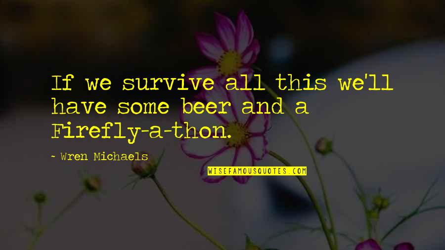 I'll Survive Without You Quotes By Wren Michaels: If we survive all this we'll have some