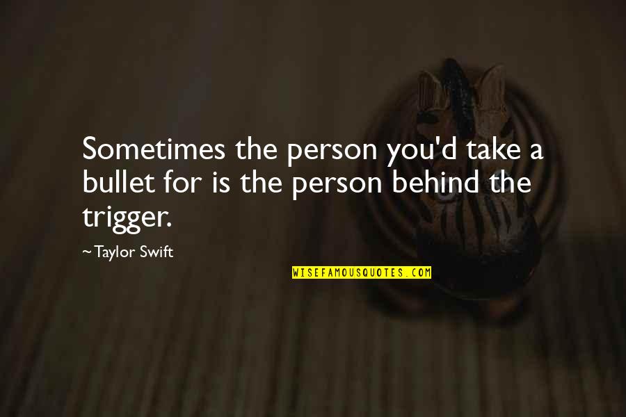 I'll Take A Bullet For You Quotes By Taylor Swift: Sometimes the person you'd take a bullet for