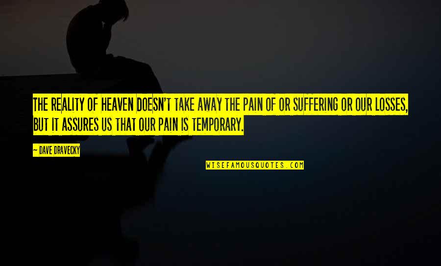 I'll Take Your Pain Away Quotes By Dave Dravecky: The reality of heaven doesn't take away the