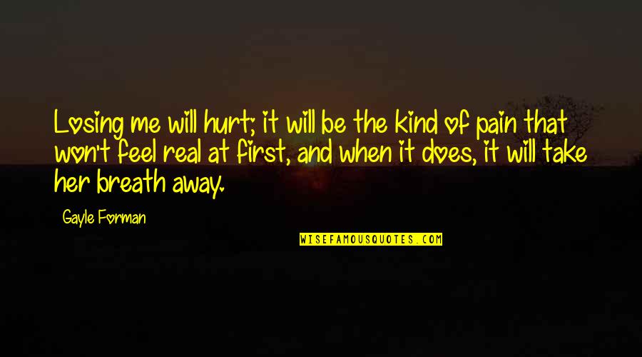 I'll Take Your Pain Away Quotes By Gayle Forman: Losing me will hurt; it will be the