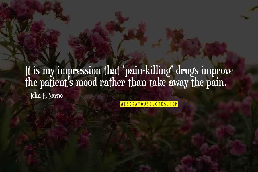 I'll Take Your Pain Away Quotes By John E. Sarno: It is my impression that 'pain-killing' drugs improve