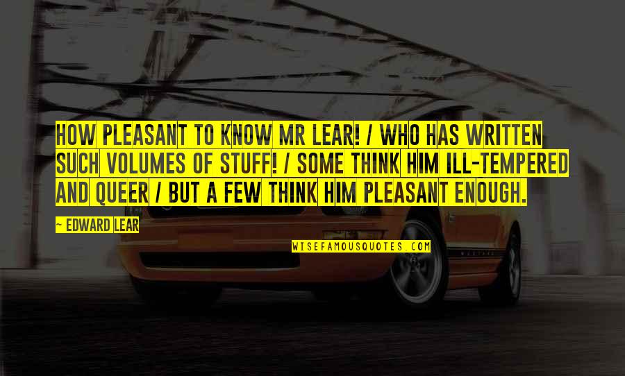 Ill Tempered Quotes By Edward Lear: How pleasant to know Mr Lear! / Who Ill Tempered Quotes By Edward Lear: How pleasant to know Mr Lear! / Who