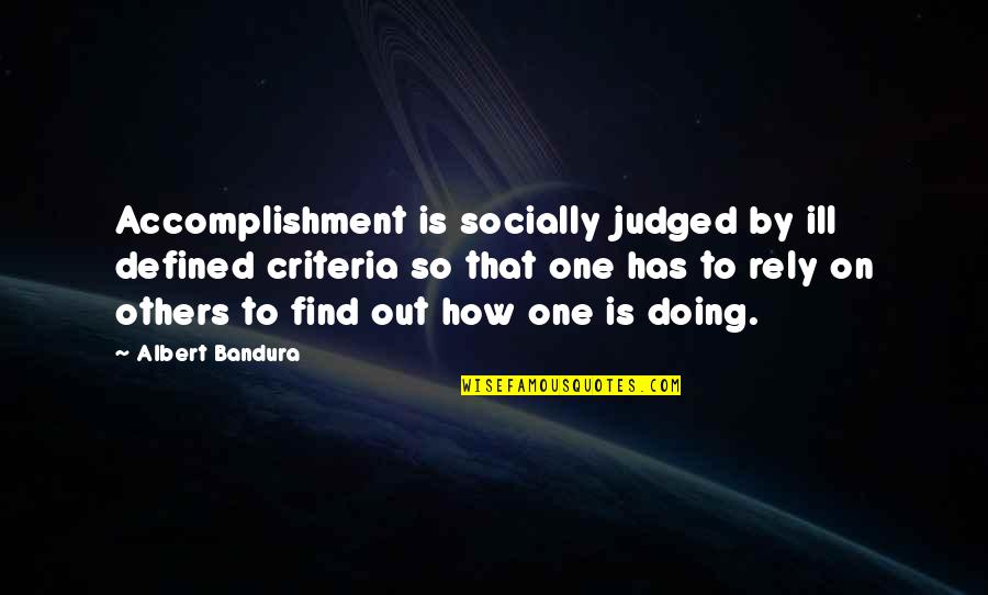 Ill That Quotes By Albert Bandura: Accomplishment is socially judged by ill defined criteria Ill That Quotes By Albert Bandura: Accomplishment is socially judged by ill defined criteria