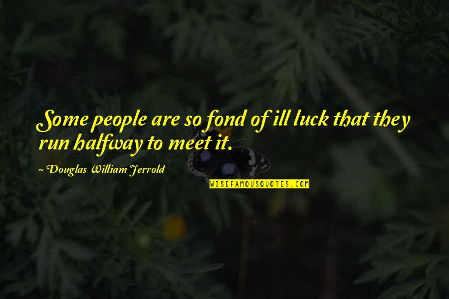 Ill That Quotes By Douglas William Jerrold: Some people are so fond of ill luck Ill That Quotes By Douglas William Jerrold: Some people are so fond of ill luck