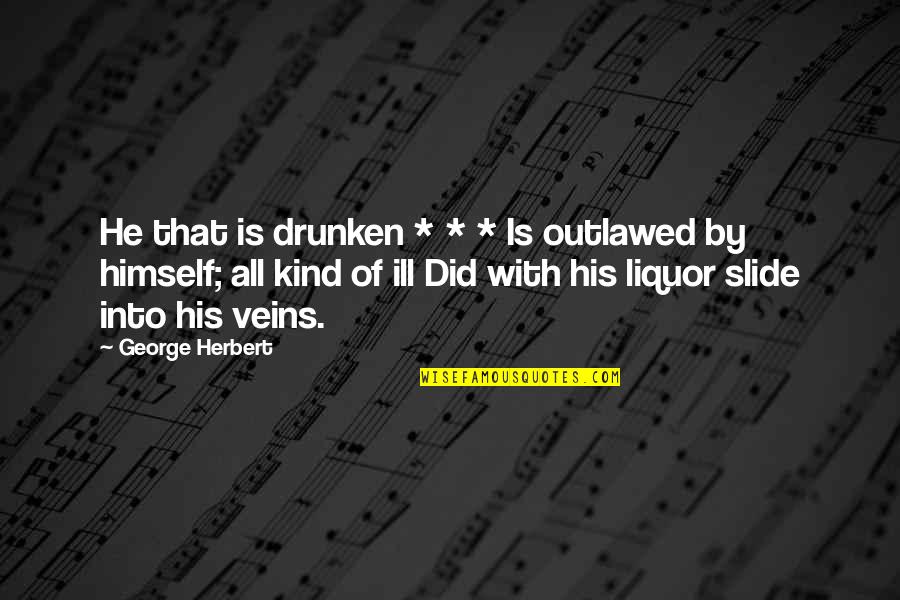 Ill That Quotes By George Herbert: He that is drunken * * * Is Ill That Quotes By George Herbert: He that is drunken * * * Is
