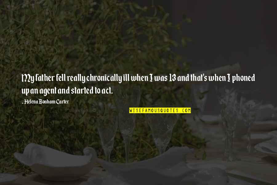 Ill That Quotes By Helena Bonham Carter: My father fell really chronically ill when I Ill That Quotes By Helena Bonham Carter: My father fell really chronically ill when I