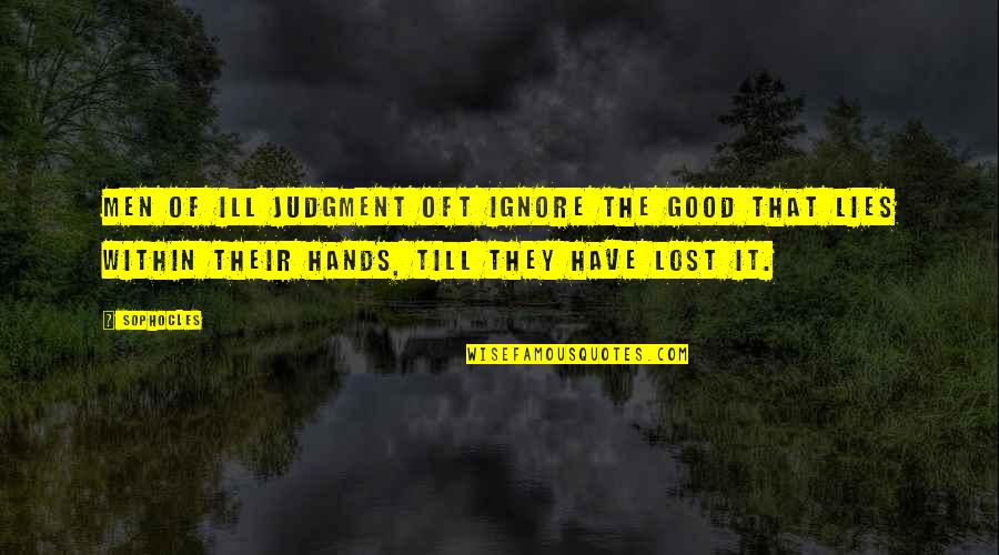 Ill That Quotes By Sophocles: Men of ill judgment oft ignore the good Ill That Quotes By Sophocles: Men of ill judgment oft ignore the good