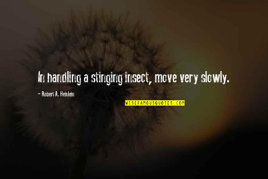 Ill That You Song Quotes By Robert A. Heinlein: In handling a stinging insect, move very slowly.