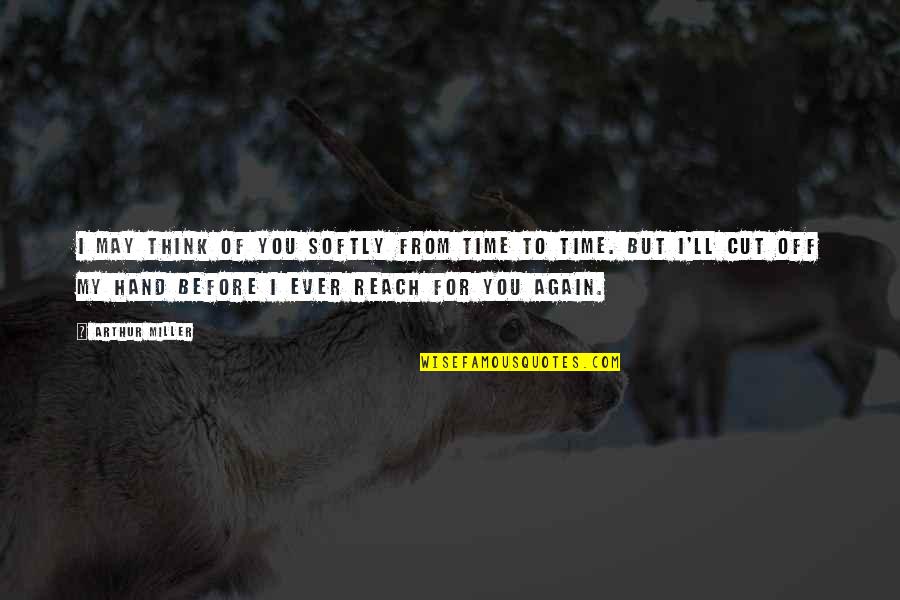 I'll Think Of You Quotes By Arthur Miller: I may think of you softly from time I'll Think Of You Quotes By Arthur Miller: I may think of you softly from time