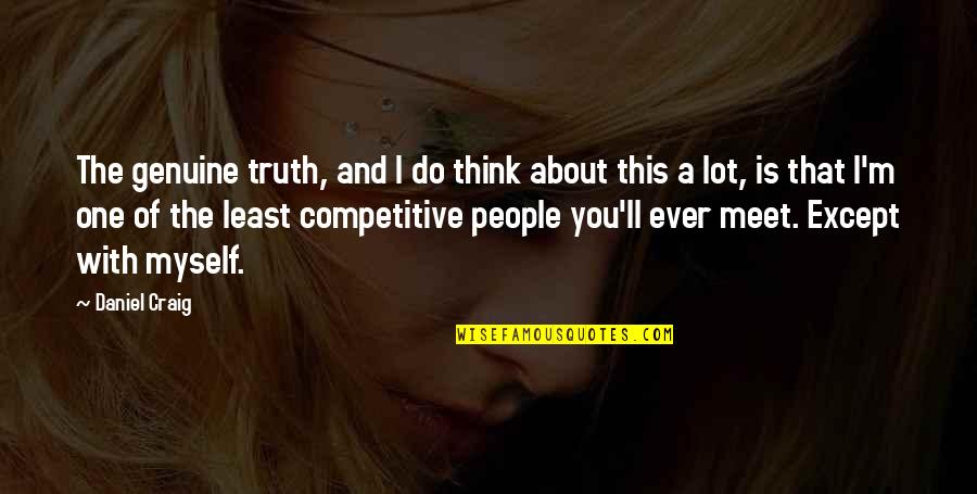 I'll Think Of You Quotes By Daniel Craig: The genuine truth, and I do think about