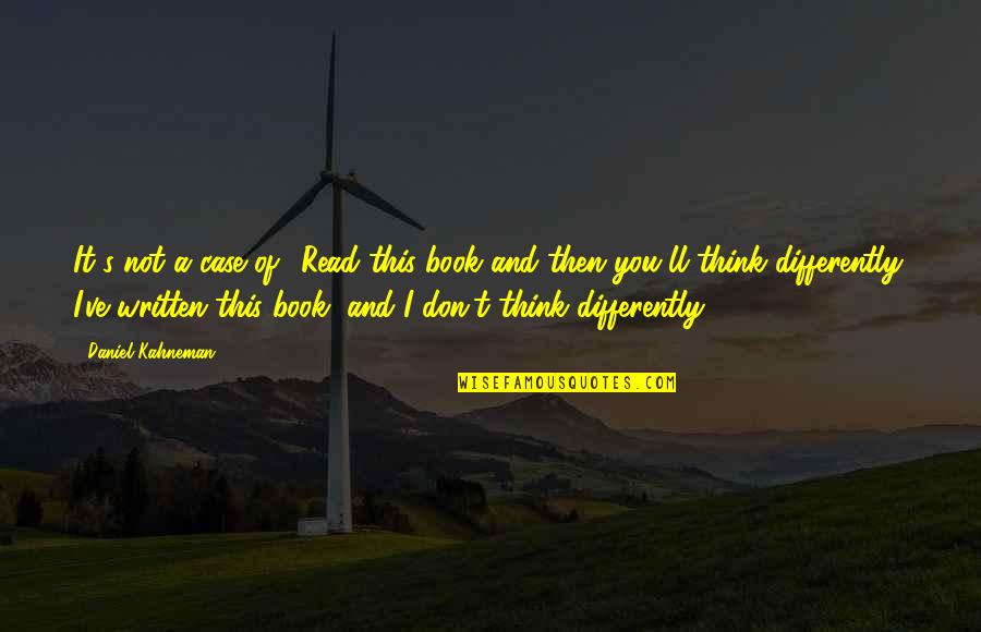 I'll Think Of You Quotes By Daniel Kahneman: It's not a case of: 'Read this book I'll Think Of You Quotes By Daniel Kahneman: It's not a case of: 'Read this book