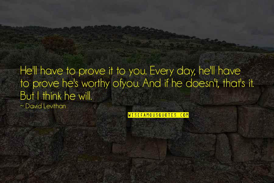 I'll Think Of You Quotes By David Levithan: He'll have to prove it to you. Every I'll Think Of You Quotes By David Levithan: He'll have to prove it to you. Every