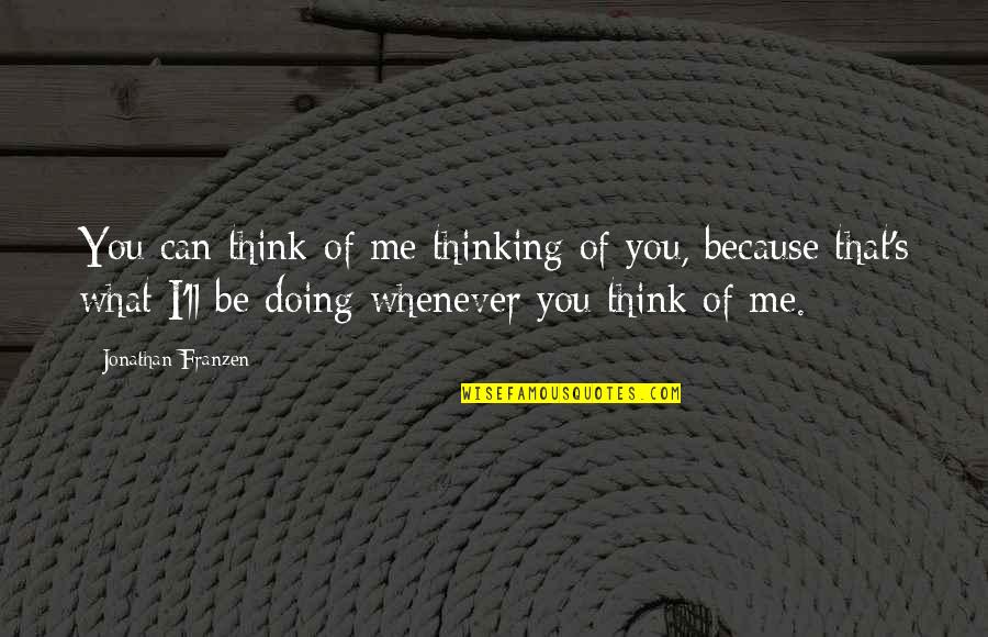 I'll Think Of You Quotes By Jonathan Franzen: You can think of me thinking of you,
